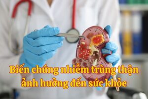 Biến chứng nhiễm trùng thận ảnh hưởng đến sức khỏe