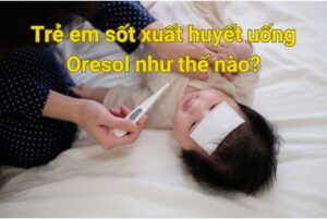 Trẻ em sốt xuất huyết uống oresol như thế nào