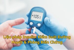 Liệu pháp Insulin: Kiểm Soát Đường Huyết & Phòng Biến Chứng